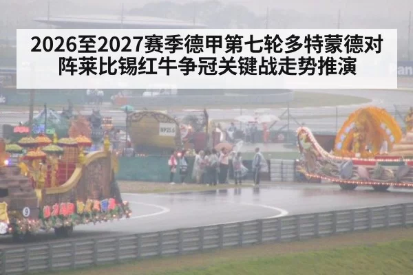 2026至2027赛季德甲第七轮多特蒙德对阵莱比锡红牛争冠关键战走势推演